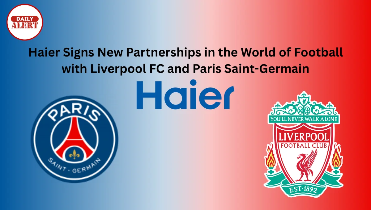 Haier Signs New Partnerships in the World of Football with Liverpool FC and Paris Saint-Germain